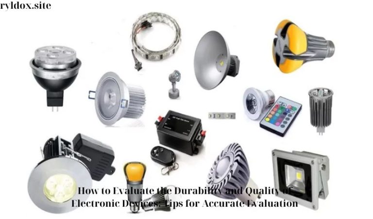 How to Evaluate the Durability and Quality of Electronic Devices: Tips for Accurate Evaluation