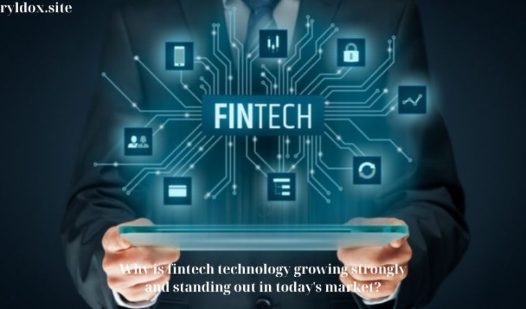 Why is fintech technology growing strongly and standing out in today’s market?