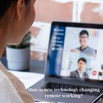 How is new technology changing remote working?